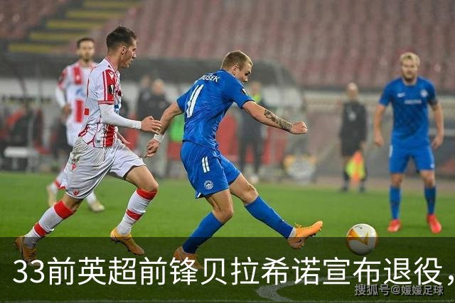 33前英超前锋贝拉希诺宣布退役,将专注在布隆迪教练组任职